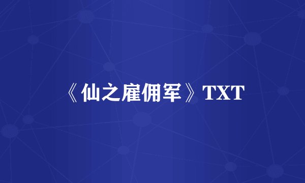 《仙之雇佣军》TXT