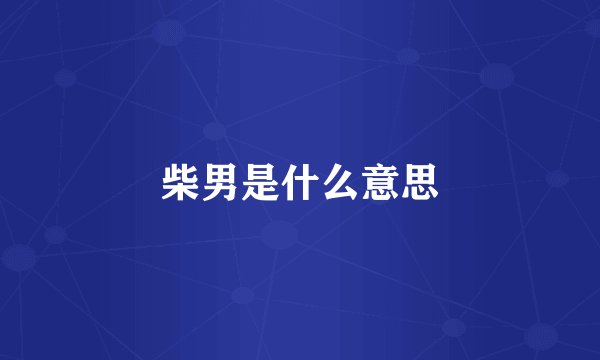 柴男是什么意思