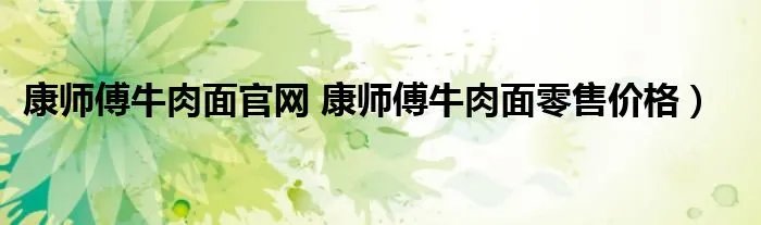 康师傅牛肉面官网 康师傅牛肉面零售价格）