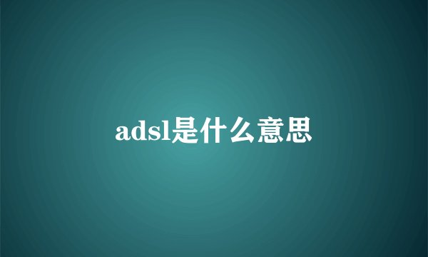 adsl是什么意思