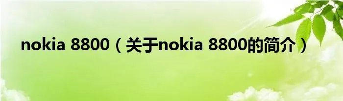 nokia 8800（关于nokia 8800的简介）