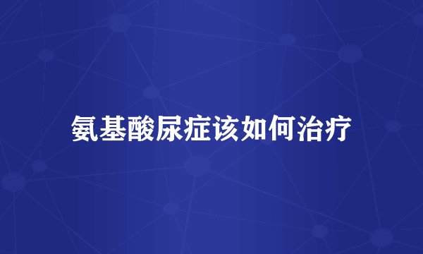 氨基酸尿症该如何治疗