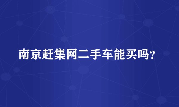 南京赶集网二手车能买吗？