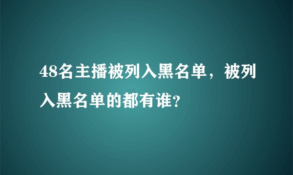 48名主播被列入黑名单，被列入黑名单的都有谁？