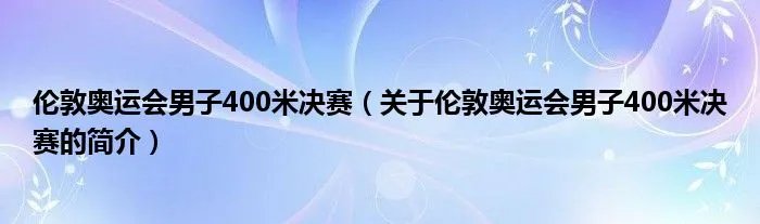 伦敦奥运会男子400米决赛（关于伦敦奥运会男子400米决赛的简介）