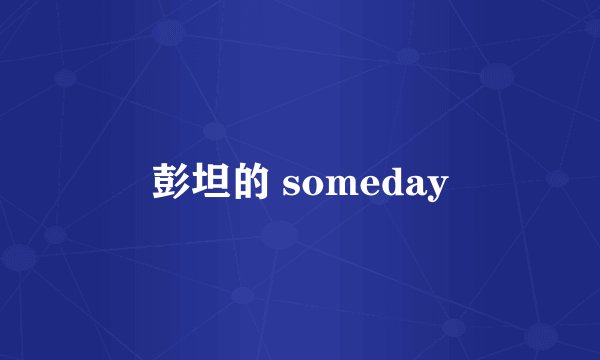 彭坦的 someday