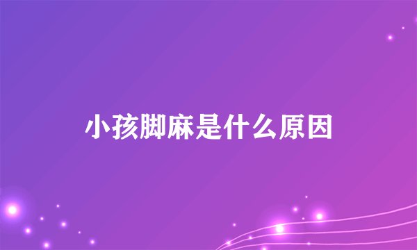小孩脚麻是什么原因