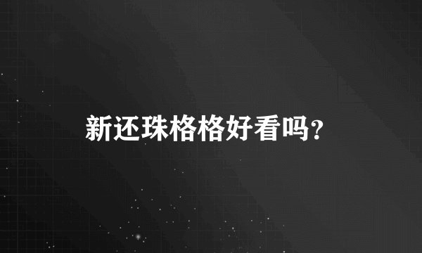 新还珠格格好看吗？
