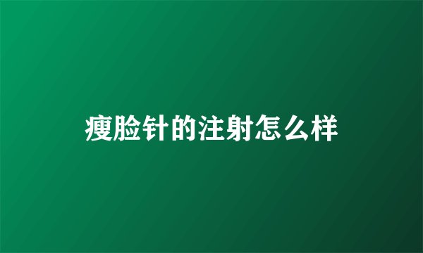 瘦脸针的注射怎么样