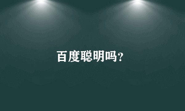 百度聪明吗？
