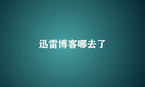 迅雷博客哪去了