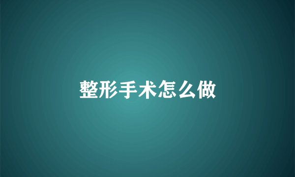 整形手术怎么做