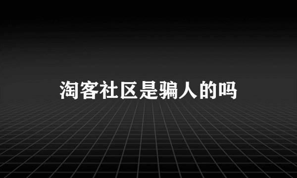 淘客社区是骗人的吗