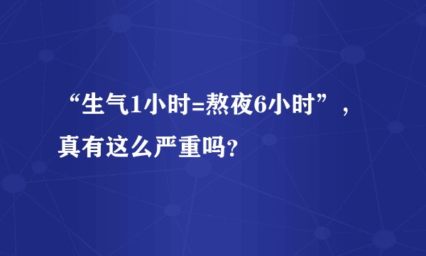 “生气1小时=熬夜6小时”，真有这么严重吗？