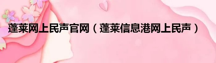 蓬莱网上民声官网（蓬莱信息港网上民声）