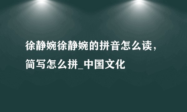 徐静婉徐静婉的拼音怎么读，简写怎么拼_中国文化