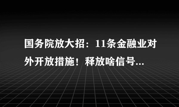 国务院放大招：11条金融业对外开放措施！释放啥信号？专家解读来了！