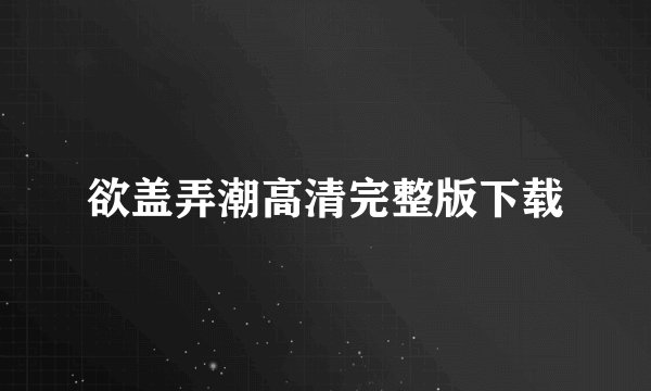 欲盖弄潮高清完整版下载