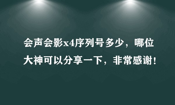 会声会影x4序列号多少，哪位大神可以分享一下，非常感谢！