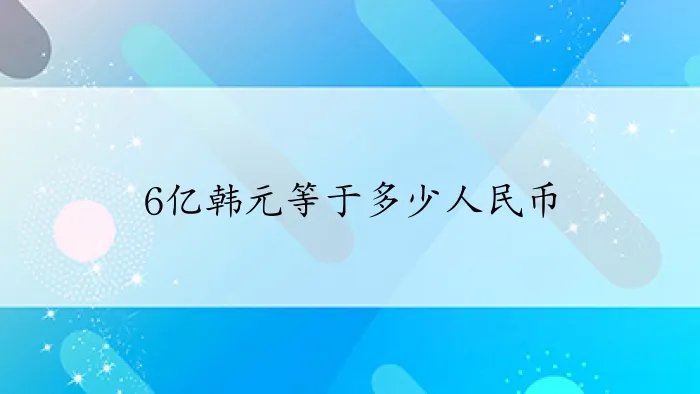 6亿韩元等于多少人民币