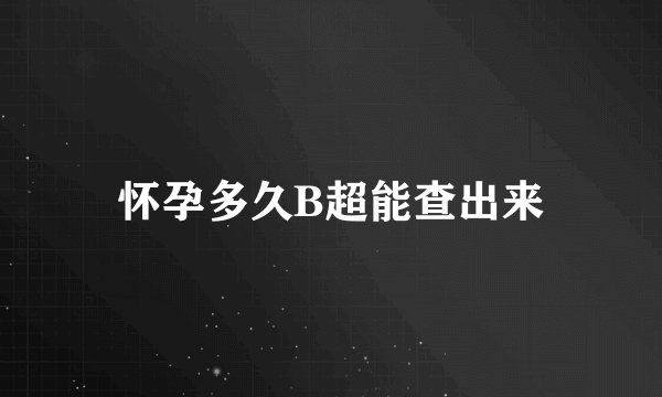 怀孕多久B超能查出来