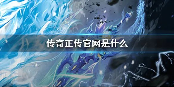 《传奇正传》官网是什么 传奇正传官网地址分享