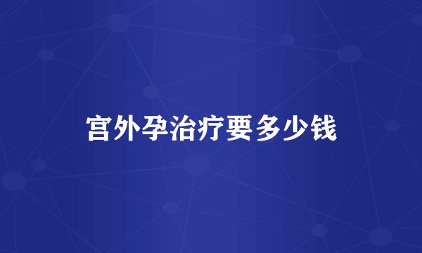 宫外孕治疗要多少钱