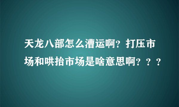 天龙八部怎么漕运啊？打压市场和哄抬市场是啥意思啊？？？