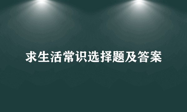 求生活常识选择题及答案