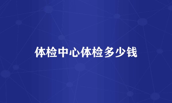 体检中心体检多少钱