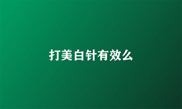 打美白针有效么