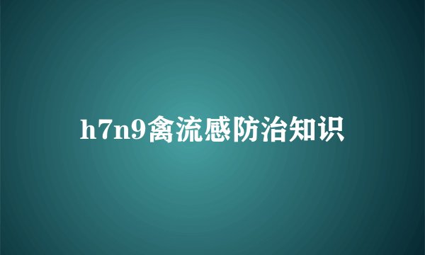 h7n9禽流感防治知识
