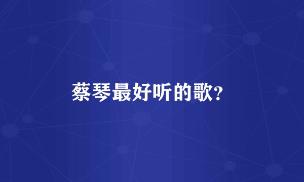 蔡琴最好听的歌？