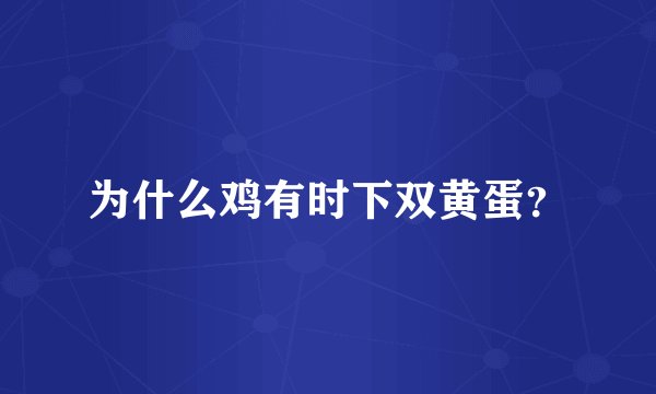为什么鸡有时下双黄蛋？