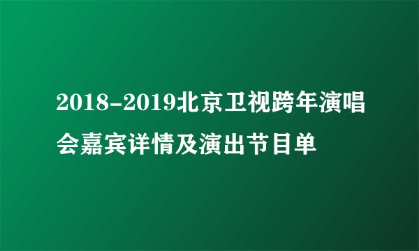 2018-2019北京卫视跨年演唱会嘉宾详情及演出节目单