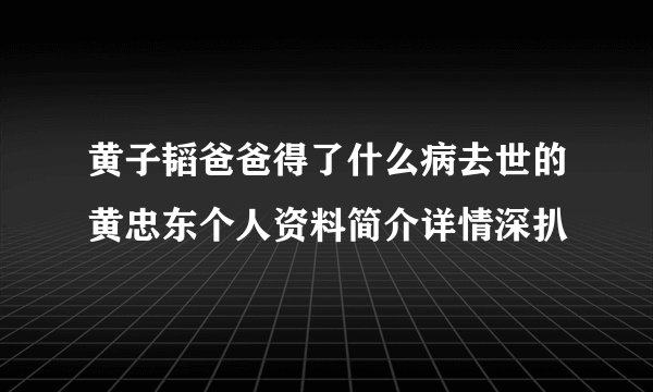 黄子韬爸爸得了什么病去世的黄忠东个人资料简介详情深扒