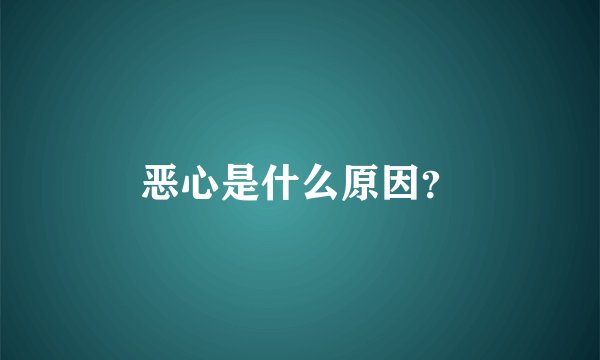恶心是什么原因？