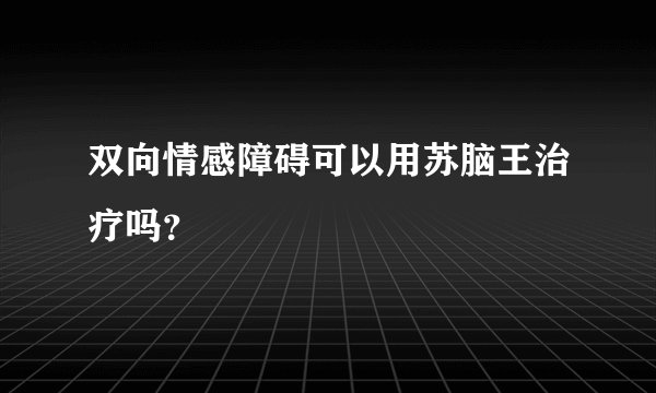 双向情感障碍可以用苏脑王治疗吗？