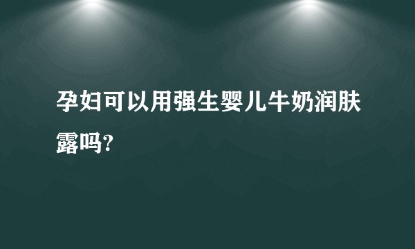 孕妇可以用强生婴儿牛奶润肤露吗?