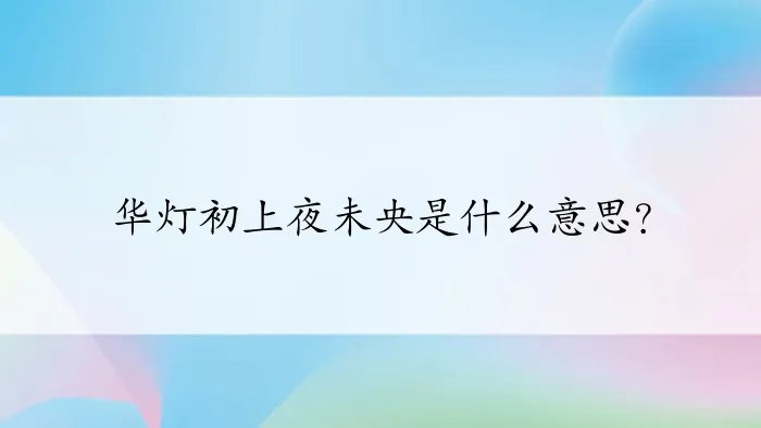 华灯初上夜未央是什么意思？