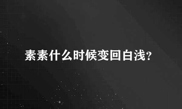 素素什么时候变回白浅？