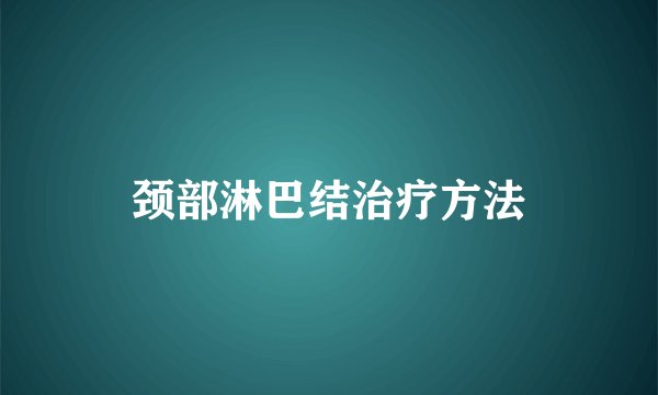 颈部淋巴结治疗方法