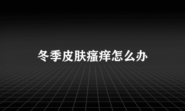 冬季皮肤瘙痒怎么办