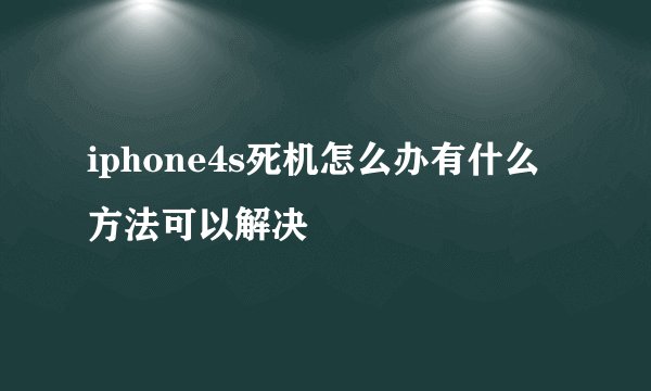 iphone4s死机怎么办有什么方法可以解决