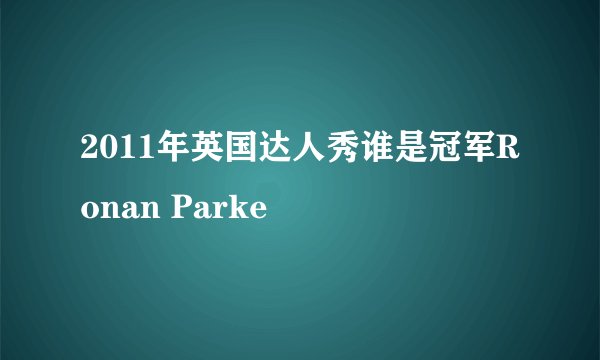 2011年英国达人秀谁是冠军Ronan Parke