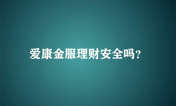 爱康金服理财安全吗？