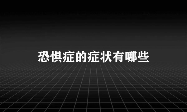 恐惧症的症状有哪些