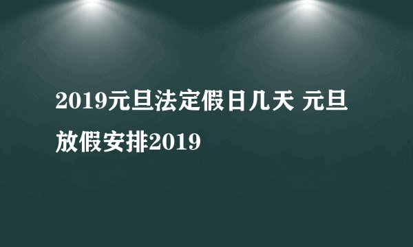 2019元旦法定假日几天 元旦放假安排2019