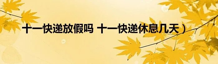 十一快递放假吗 十一快递休息几天）