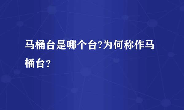 马桶台是哪个台?为何称作马桶台？